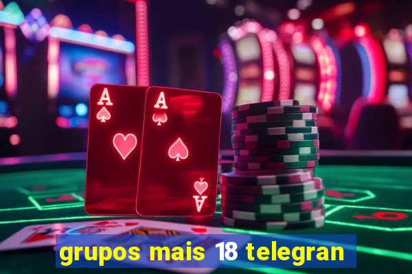 grupos mais 18 telegran